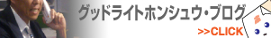 グッドライトホンシュウブログ「ありがとうございます。グッドライトホンシュウでございます」