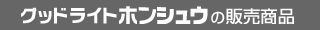 グッドライトホンシュウの販売商品