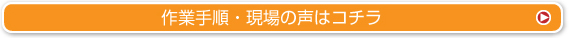 作業手順・現場の声はコチラ